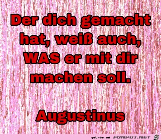 der dich gemacht hat