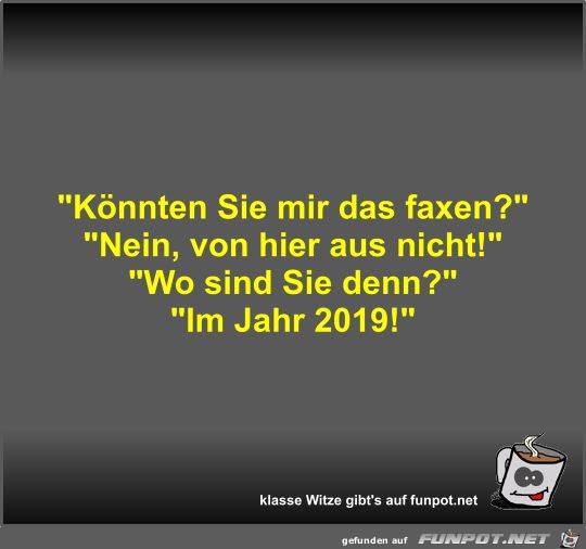 Könnten Sie mir das faxen? Könnten Sie mir das faxen?