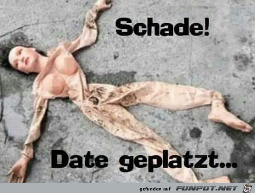 Schade, Date geplatzt