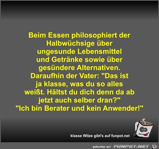 Beim Essen philosophiert der Halbwchsige ber ungesunde...