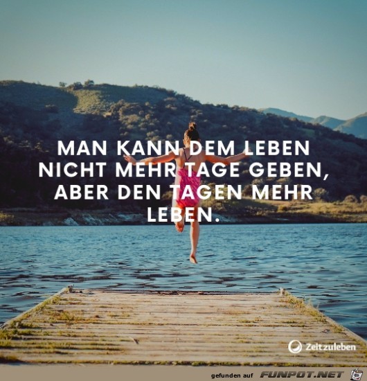 Den Tagen mehr Leben geben Den Tagen mehr Leben geben