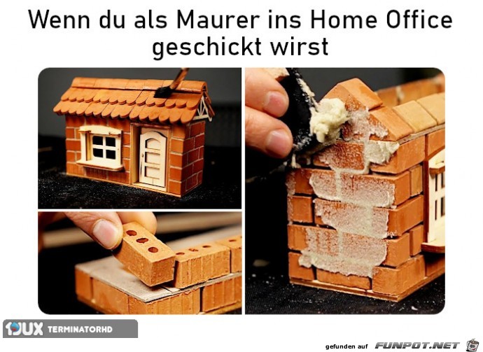 wenn du als Maurer ins Home-Office geschickt wirst