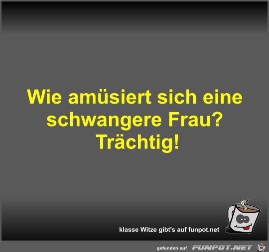 Wie amsiert sich eine schwangere Frau?