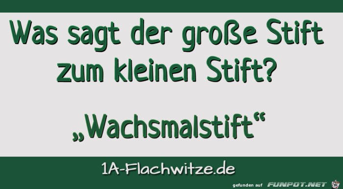 Was sagt der groe Stift zum kleinen Stift ?