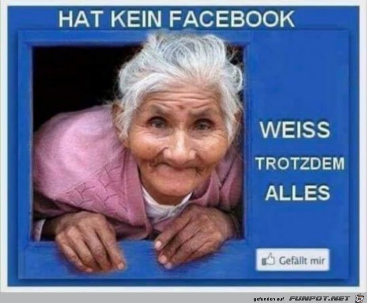 hat kein Facebook, weiss trotzdem alles