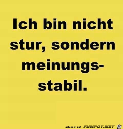Nicht stur, sondern meinungsstabil Nicht stur, sondern meinungsstabil