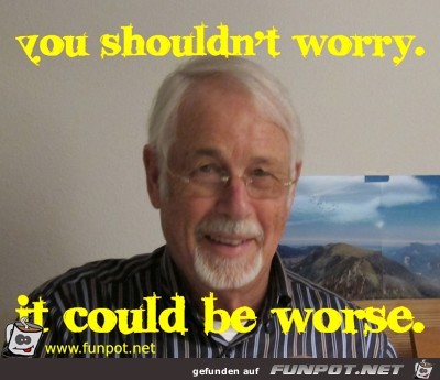 You shouldn't worry - sorge Dich nicht...