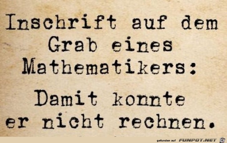 Inschrift auf dem Grab eines Mathematikers...