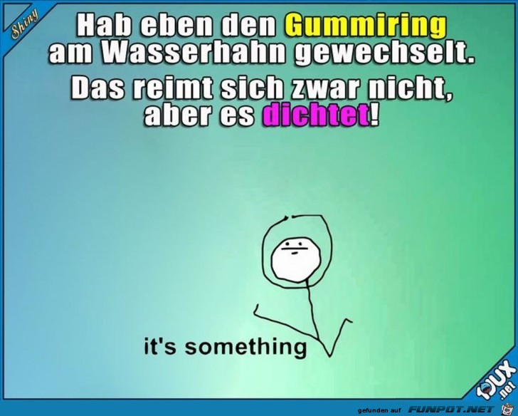 hab eben den Gummiring am Wasserhahn gewechselt hab eben den Gummiring am Wasserhahn gewechselt