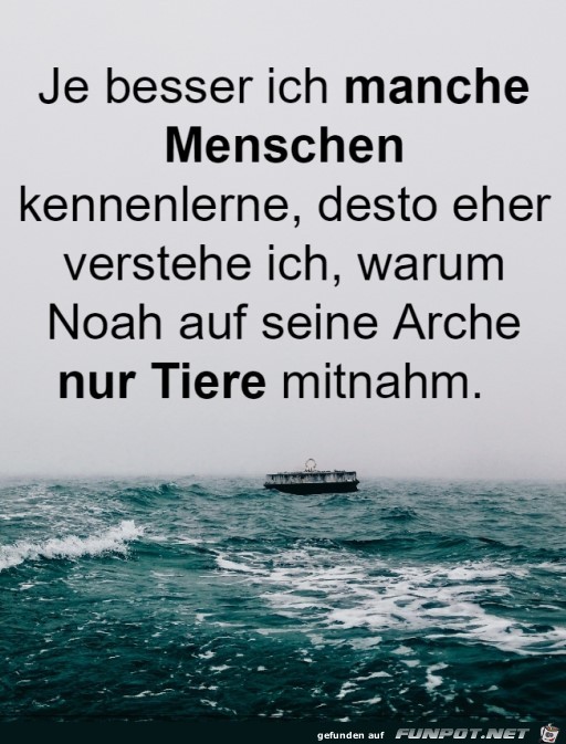 Je besser ich manche Menschen kennenlerne....