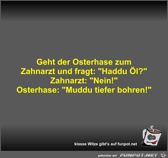 Geht der Osterhase zum Zahnarzt und fragt