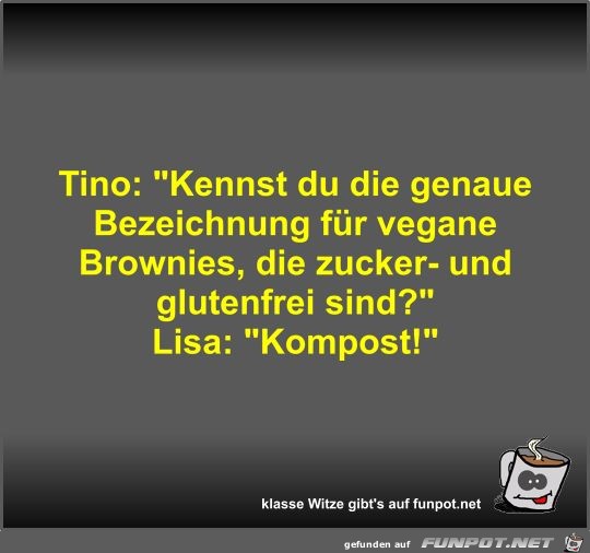 Tino: Kennst du die genaue Bezeichnung fr vegane Brownies