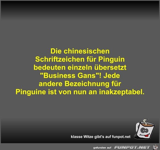 Die chinesischen Schriftzeichen fr Pinguin bedeuten...