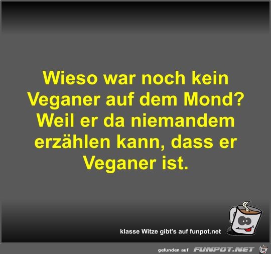 Wieso war noch kein Veganer auf dem Mond?