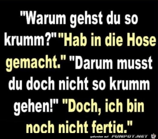 Warum gehst du so krumm