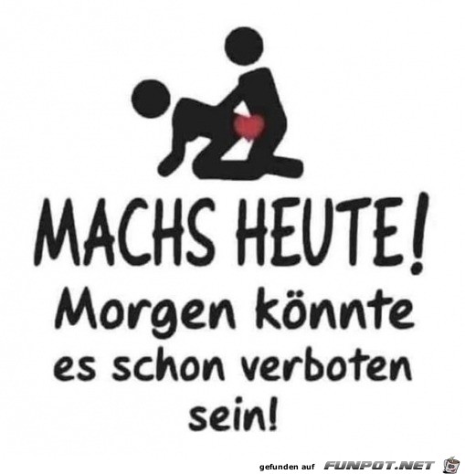 Mach es heute