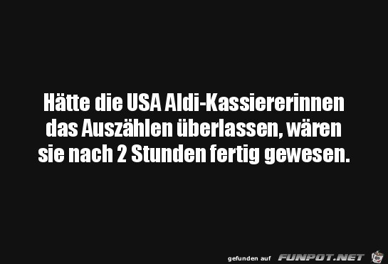 htten die Amis mal Aldi-Kassiererinnen auszhlen lassen