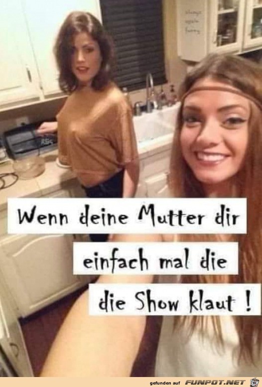 Deine Mutter stiehlt dir die Show