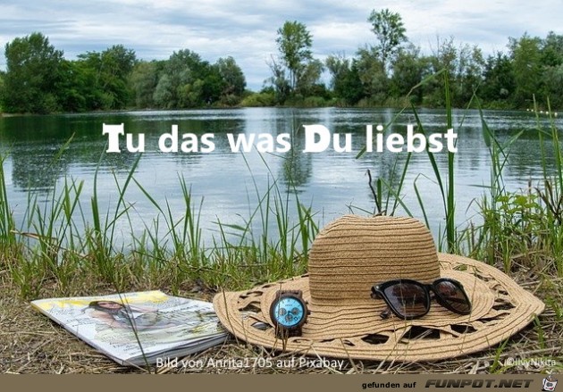 Tu das was Du liebst