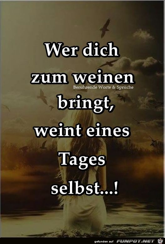 Wer dich zum weinen bringt...