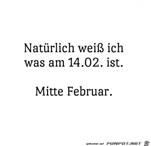 Ich wei was am 14.2. ist