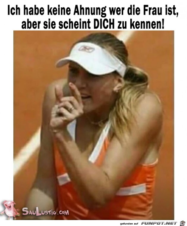 Woher die Frau dich wohl kennt