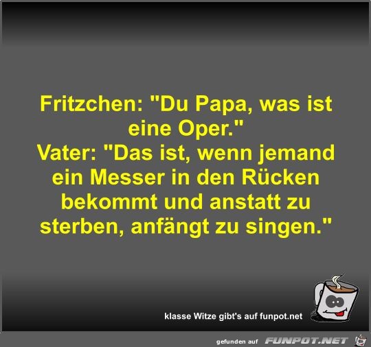 Fritzchen: Du Papa, was ist eine Oper