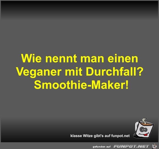 Wie nennt man einen Veganer mit Durchfall?