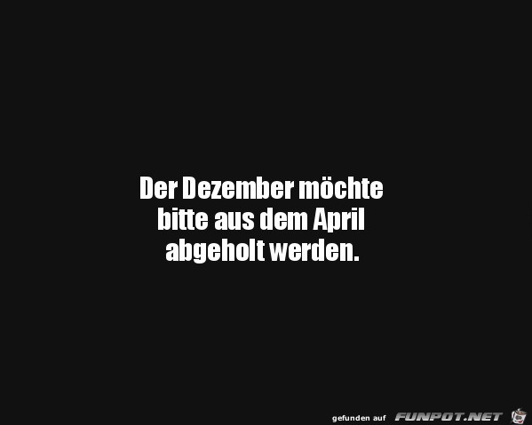 Der Dezember will aus dem April abgeholt werden