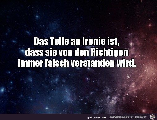 Das Tolle an Ironie ist...