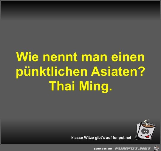 Wie nennt man einen pnktlichen Asiaten?