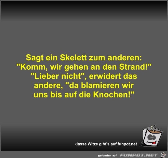 Sagt ein Skelett zum anderen