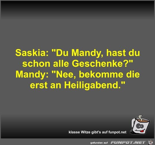 Saskia: Du Mandy, hast du schon alle Geschenke?