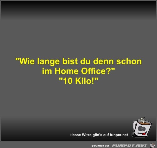 Wie lange bist du denn schon im Home Office?