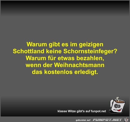 Warum gibt es im geizigen Schottland keine Schornsteinfeger? Warum gibt es im geizigen Schottland keine Schornsteinfeger?
