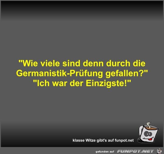 Wie viele sind denn durch die Germanistik-Prfung gefallen?