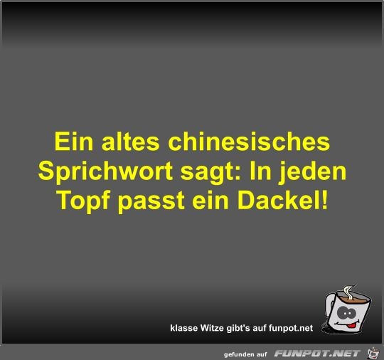 Ein altes chinesisches Sprichwort sagt