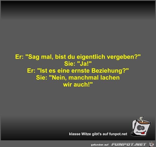 Er: Sag mal, bist du eigentlich vergeben?