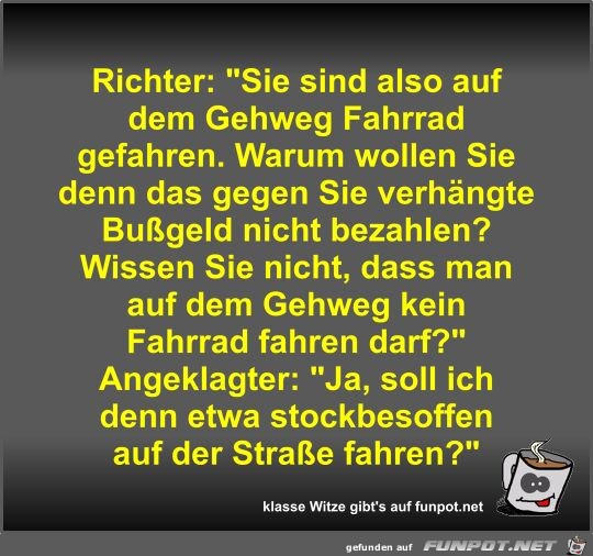 Richter: Sie sind also auf dem Gehweg Fahrrad gefahren