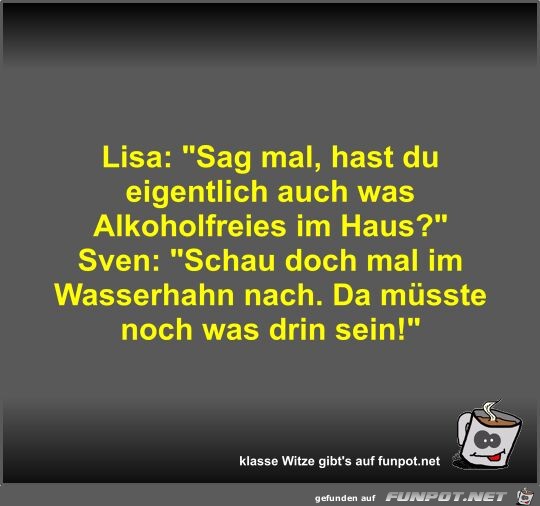 Lisa: Sag mal, hast du eigentlich auch was Alkoholfreies...