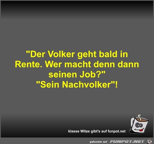 Der Volker geht bald in Rente