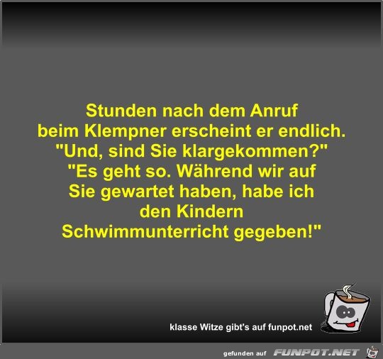 Stunden nach dem Anruf beim Klempner erscheint er endlich Stunden nach dem Anruf beim Klempner erscheint er endlich