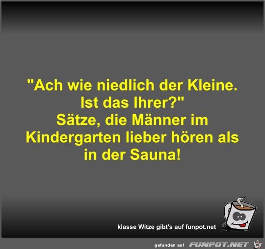 Ach wie niedlich der Kleine