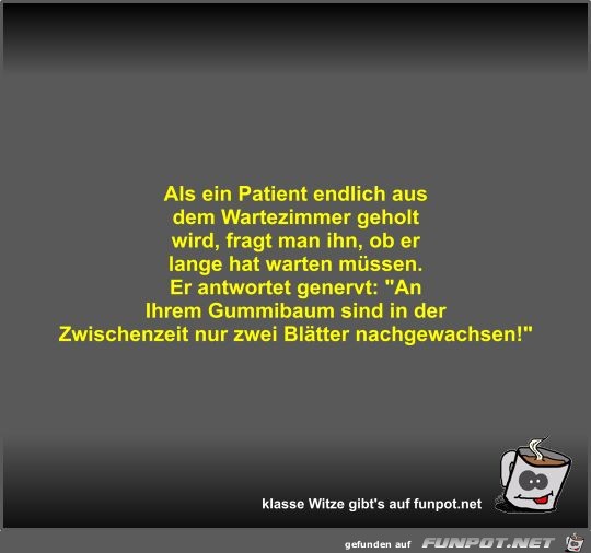 Als ein Patient endlich aus dem Wartezimmer geholt wird