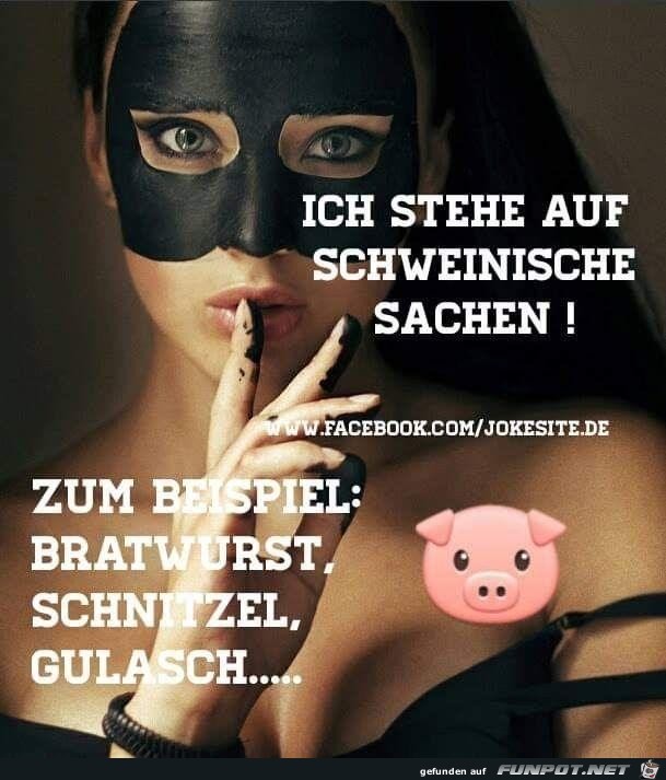 Ich stehe auf Schweinische Sachen !