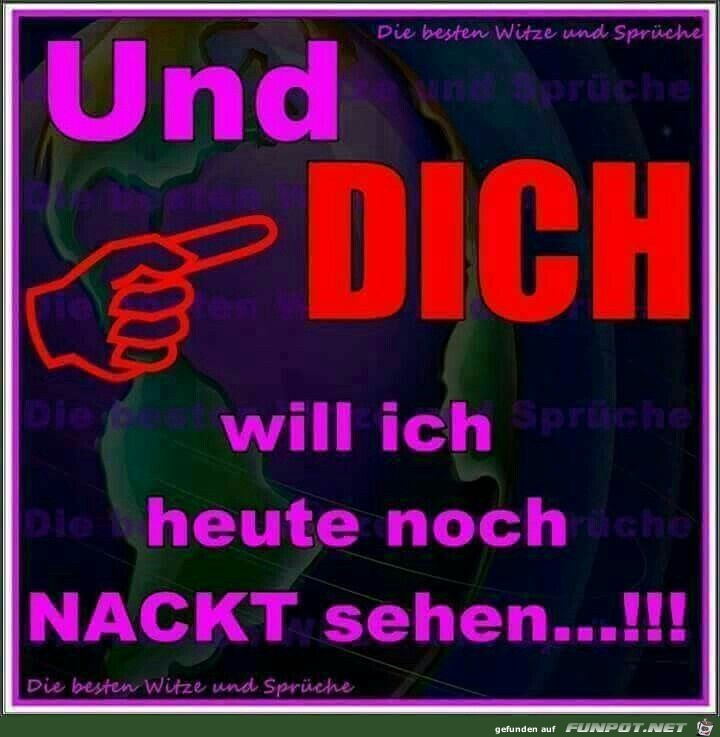 Und dich will ich heute noch nackt sehen ...!!!