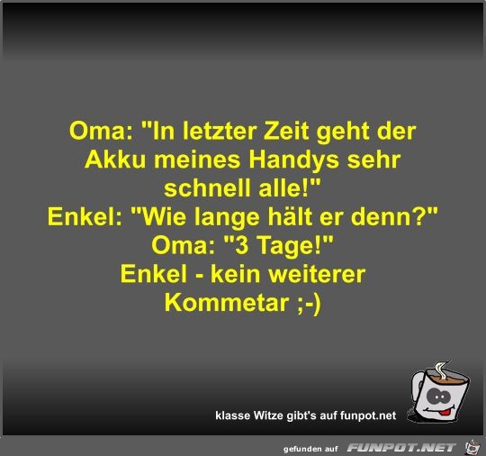 Oma: In letzter Zeit geht der Akku meines Handys sehr... Oma: In letzter Zeit geht der Akku meines Handys sehr...