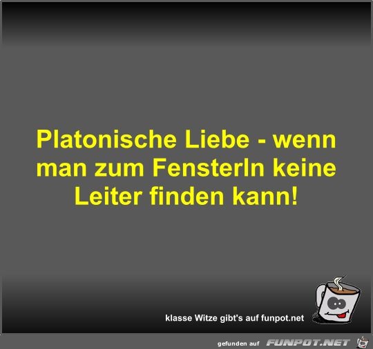 Platonische Liebe - wenn man zum Fensterln keine Leiter...