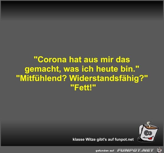 Corona hat aus mir das gemacht