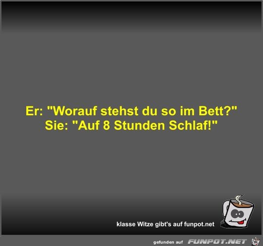 Er: Worauf stehst du so im Bett?